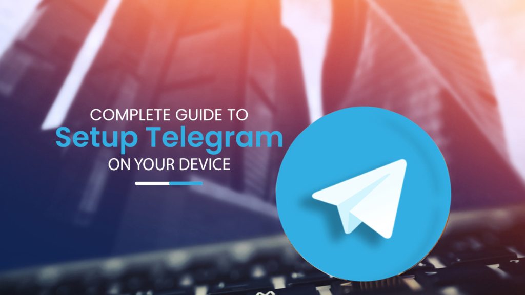 Complete Guide To Setup Telegram On Your Device - Telegram360.Net