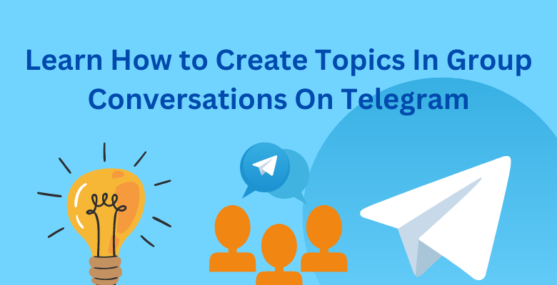 Learn How to Create Topics In Group Conversations On Telegram